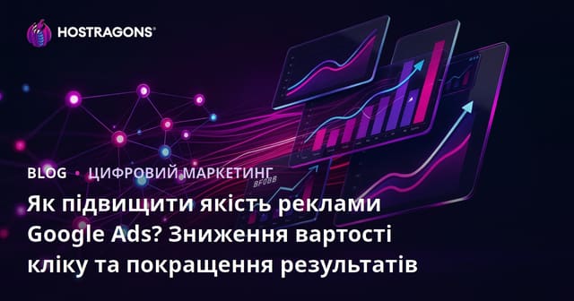 Як підвищити якість реклами Google Ads? Зниження вартості кліку та покращення результатів