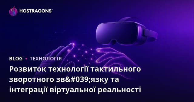 Розвиток технології тактильного зворотного зв'язку та інтеграція з віртуальною реальністю