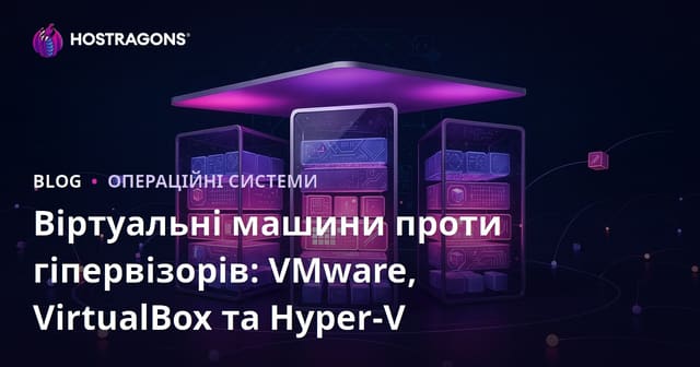 Віртуальні машини проти гіпервізорів: VMware, VirtualBox та Hyper-V