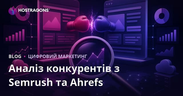 Детальний аналіз сайтів конкурентів за допомогою Semrush та Ahrefs: покроковий гайд 2026