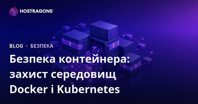 Безпека контейнера: захист середовищ Docker і Kubernetes