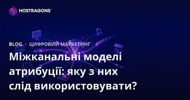 Міжканальні моделі атрибуції: яку з них слід використовувати?