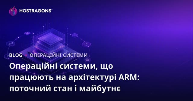 Операційні системи, що працюють на архітектурі ARM: поточний стан і майбутнє