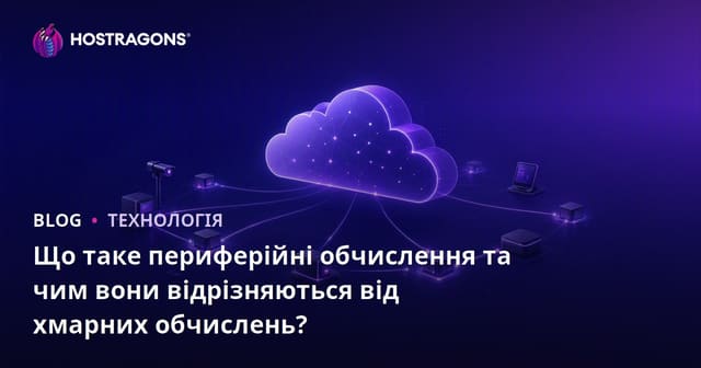 Що таке Edge Computing і чим він відрізняється від Хмарних обчислень?