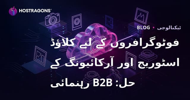 فوٹوگرافروں کے لیے کلاؤڈ اسٹوریج اور آرکائیونگ کے حل: B2B رہنمائی