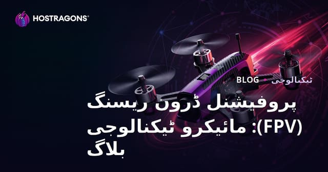 پروفیشنل ڈرون ریسنگ (FPV): مائیکرو ٹیکنالوجی بلاگ