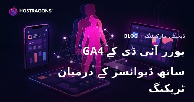 گوگل اینالیٹکس 4 (GA4) یوزر آئی ڈی ٹریکنگ کے ذریعے صارفین کا آلات کے درمیان تجزیہ
