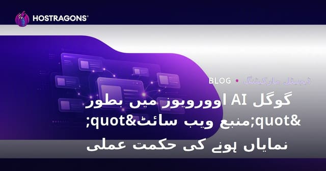 گوگل AI اوورویوز میں بطور "منبع ویب سائٹ" نمایاں ہونے کی حکمت عملی