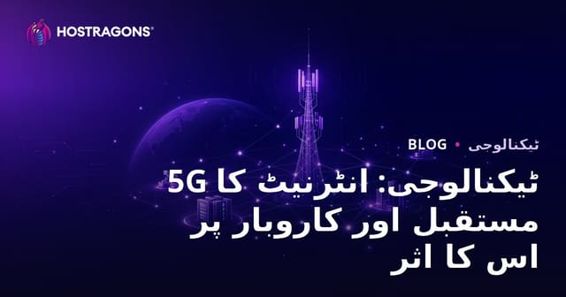 5G ٹیکنالوجی: انٹرنیٹ کا مستقبل اور کاروبار پر اس کا اثر