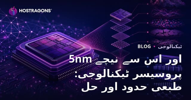 5nm اور اس سے نیچے پروسیسر ٹیکنالوجی: طبعی حدود اور حل