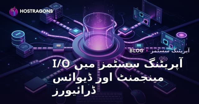 آپریٹنگ سسٹمز میں I/O مینجمنٹ اور ڈیوائس ڈرائیورز