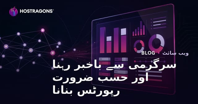سرگرمی سے باخبر رہنا اور حسب ضرورت رپورٹس بنانا