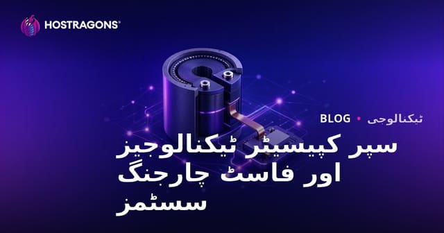 سپر کیپیسٹر کی ٹیکنالوجیز اور تیز چارجنگ سسٹمز