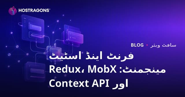 فرنٹ اینڈ اسٹیٹ مینجمنٹ: Redux، MobX اور Context API