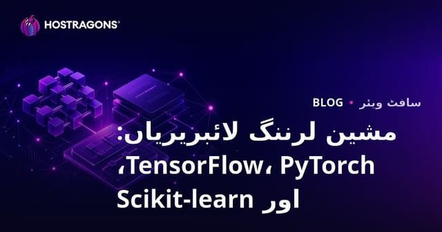 مشین لرننگ لائبریریاں: TensorFlow، PyTorch، اور Scikit-learn
