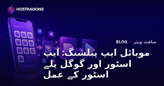 موبائل ایپ پبلشنگ: ایپ اسٹور اور گوگل پلے اسٹور کے عمل