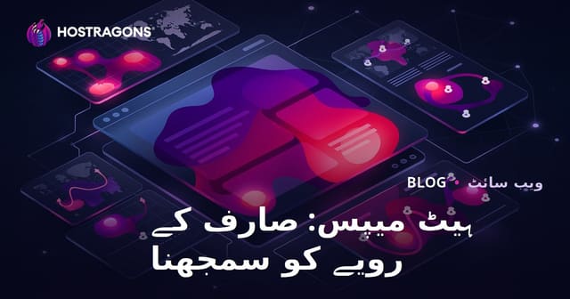 ہیٹ میپ: صارفین کے رویوں کو سمجھنے اور ویب سائٹ بہتر بنانے کی مکمل رہنمائی