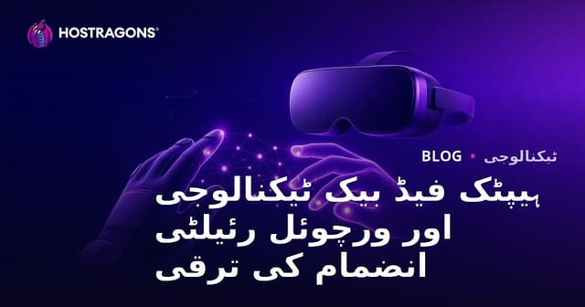 ہیپٹک فیڈ بیک ٹیکنالوجی اور ورچوئل رئیلٹی انضمام کی ترقی
