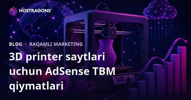 3D Printer va Filament Tekshirish Bloglari uchun AdSense TBM Ko‘rsatkichlari: O‘zbekcha SEO va Daromad Rehberi