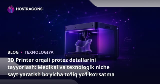 3D Printer orqali protez detallarini tayyorlash: Medikal va texnologik niche sayt yaratish bo‘yicha to‘liq yo‘l ko‘rsatma