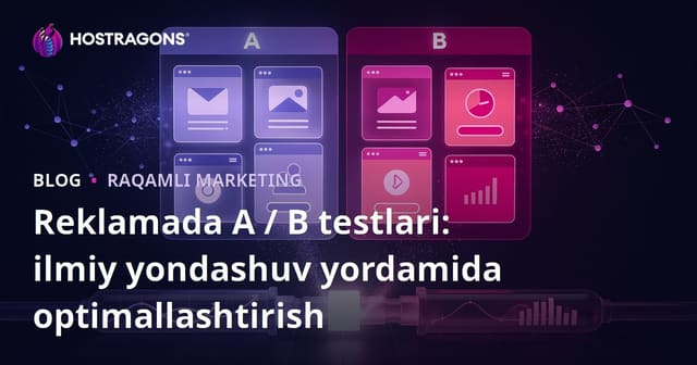 Reklamada A / B testlari: ilmiy yondashuv yordamida optimallashtirish