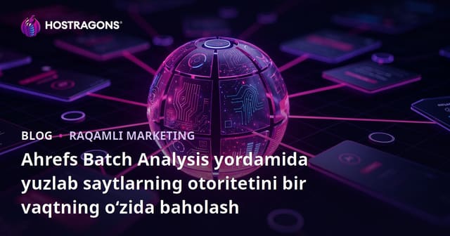 Ahrefs Batch Analysis yordamida yuzlab saytlarning otoritetini bir vaqtning o‘zida baholash