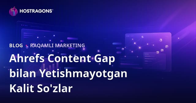 Ahrefs Content Gap bilan raqiblar yozgan, sizda yo‘q va yetishmayotgan so‘zlarni topish (SEO hosting uchun 2026)