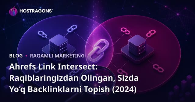 Ahrefs Link Intersect: Raqiblaringizdan Olingan, Sizda Yo‘q Backlinklarni Topish (2024)