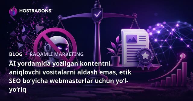 AI yordamida yozilgan kontentni aniqlovchi vositalarni aldash emas, etik SEO bo‘yicha webmasterlar uchun yo‘l-yo‘riq