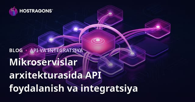 Mikroservis arxitekturasida API’dan foydalanish va integratsiya