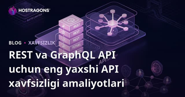 REST va GraphQL API'lari uchun Samarali API Xavfsizligi Bo'yicha Eng Yaxshi Amaliyotlar