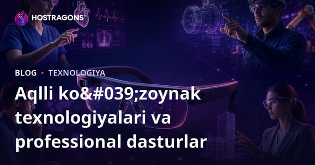 Aqlli ko‘zoynak texnologiyalari va professional qo‘llanilish sohalari