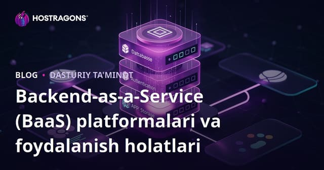 Backend-as-a-Service (BaaS) platformalari: afzalliklari, ishlatish ssenariyalari va muvaffaqiyat maslahati