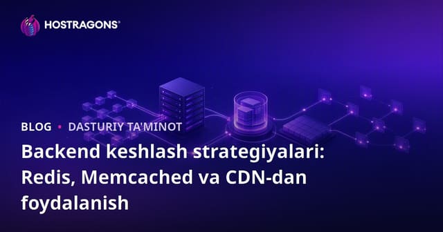 Backend Keshlar Strategiyalari: Redis, Memcached va CDN'dan Foydalanish