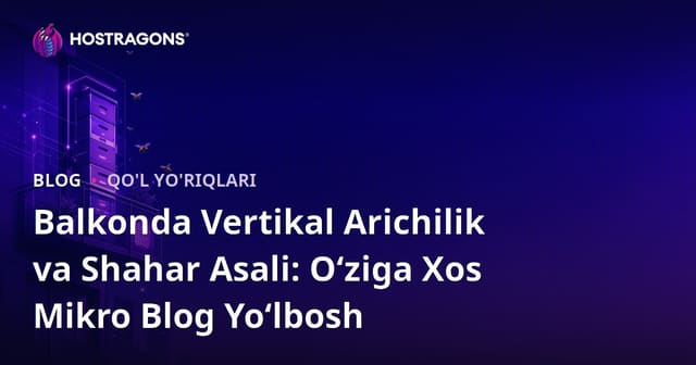 Balkonda Vertikal Arichilik va Shahar Asali: O‘ziga Xos Mikro Blog Yo‘lbosh