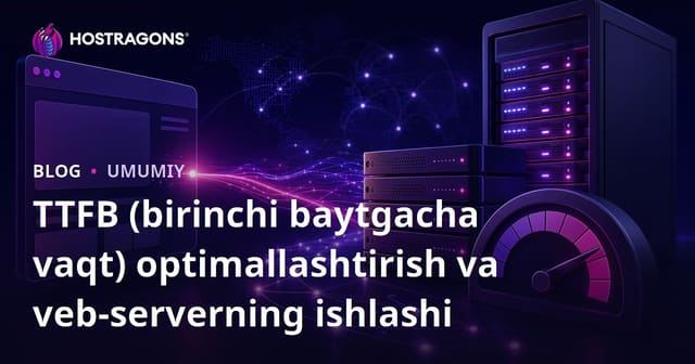 TTFB (Birinchi Bayt Vaqti) Optimizatsiyasi va Veb Server Ishlash Qobiliyati