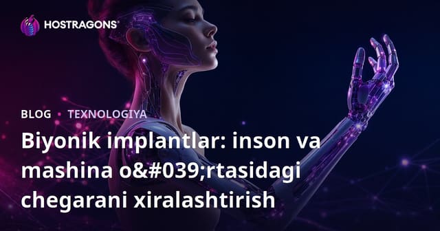 Biyonik implantlar: inson va mashina o'rtasidagi chegarani xiralashtirish