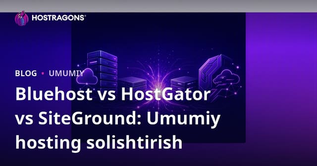 Bluehost vs HostGator vs SiteGround: Umumiy hosting solishtirish