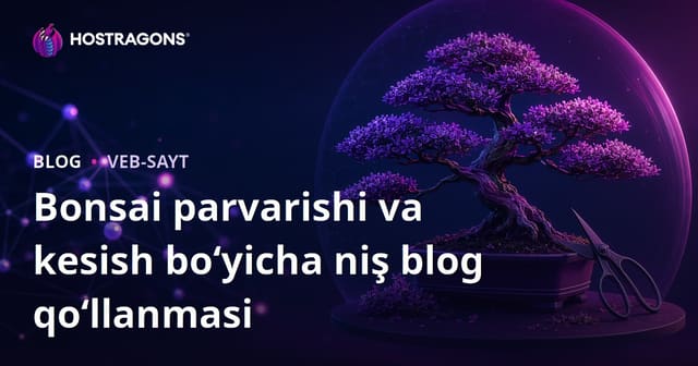 Bonsai daraxtini parvarishlash va budash texnikalari bo‘yicha vizual yo‘naltirilgan niche blog