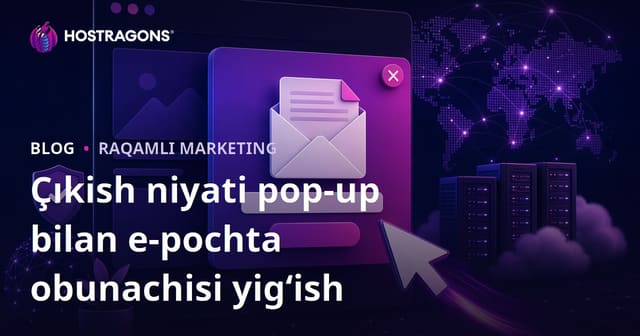 Saytdan chiqish niyati pop-uplari bilan e-mail abonentlarini yig‘ish strategiyalari
