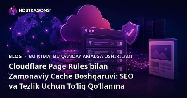 Cloudflare Page Rules bilan Zamonaviy Cache Boshqaruvi: SEO va Tezlik Uchun To‘liq Qo‘llanma