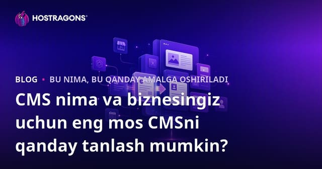 CMS nima va biznesingiz uchun eng mos CMSni qanday tanlash mumkin?