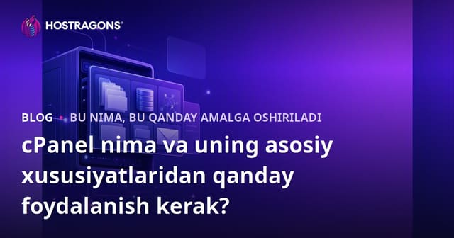 cPanel nima va uni web-hosting boshqaruvida qanday samarali ishlatish mumkin?