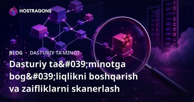 Dasturiy Bog‘liqliklarni Boshqarish va Xavfsizlik Zaifliklarini Skanerlash