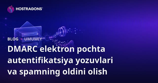 DMARC elektron pochta autentifikatsiya yozuvlari va spamning oldini olish