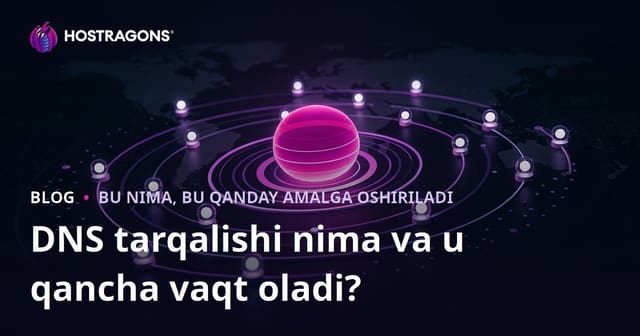 DNS propagatsiyasi nima va necha vaqt davom etadi?