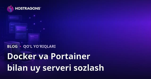 Docker va Portainer yordamida oson uy serverini (self-hosting) tashkil qilish bo‘yicha to‘liq qo‘llanma