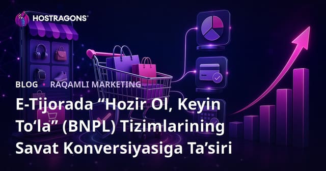E-tijoratda Hozir Buyurtma Qil, Keyin To'lay (BNPL) tizimlarining savatcha konversiyasiga ta'siri