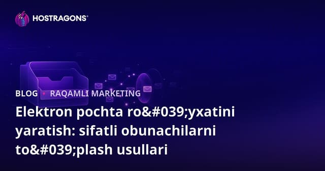 E-mail ro‘yxati yaratish: Sifatli obunachi yig‘ish usullari