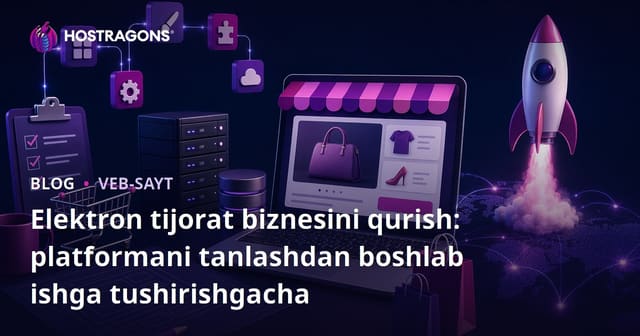 E-tijorat ochilish bo'yicha to'liq qo'llanma: platform tanlashdan marketinggacha